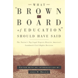 What Brown V. Board of Education Should Have Said: The Nation's Top Legal Experts Rewrite America's Landmark Civil Rights Decision