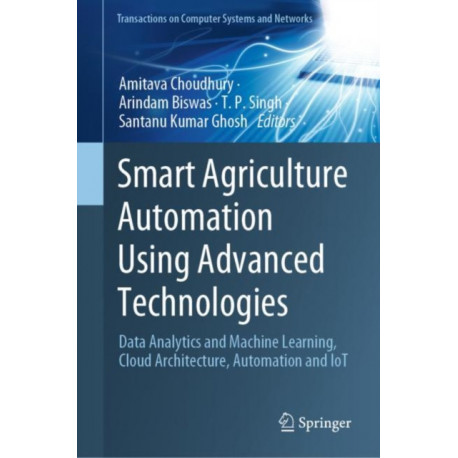 Smart Agriculture Automation Using Advanced Technologies: Data Analytics and Machine Learning, Cloud Architecture, Automation and IoT