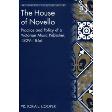 The House of Novello: Practice and Policy of a Victorian Music Publisher, 1829-1866