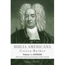 Biblia Americana: America's First Bible Commentary. A Synoptic Commentary on the Old and New Testaments. Volume 1: Genesis