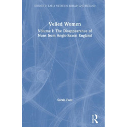 Veiled Women: Volume I: The Disappearance of Nuns from Anglo-Saxon England