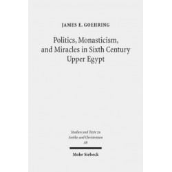 Politics, Monasticism, and Miracles in Sixth Century Upper Egypt: A Critical Edition and Translation of the Coptic Texts on Abraham of Farshut