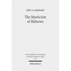 The Mysticism of Hebrews: Exploring the Role of Jewish Apocalyptic Mysticism in the Epistle to the Hebrews