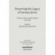 Preserving the Legacy of German Jewry: A History of the Leo Baeck Institute, 1955-2005