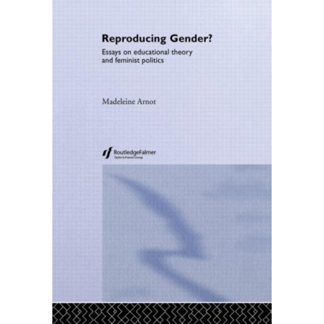 Reproducing Gender: Critical Essays on Educational Theory and Feminist Politics