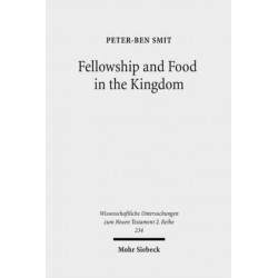 Fellowship and Food in the Kingdom: Eschatological Meals and Scenes of Utopian Abundance in the New Testament