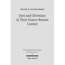 Jews and Christians in Their Graeco-Roman Context: Selected Essays on Early Judaism, Samaritanism, Hellenism, and Christianity