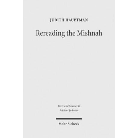 Rereading the Mishnah: A New Approach to Ancient Jewish Texts