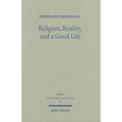 Religion, Reality, and a Good Life: A Philosophical Approach to Religion