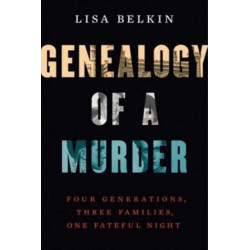 Genealogy of a Murder: Four Generations, Three Families, One Fateful Night