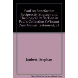 Paul as Benefactor: Reciprocity, Strategy and Theological Reflection in Paul's Collection