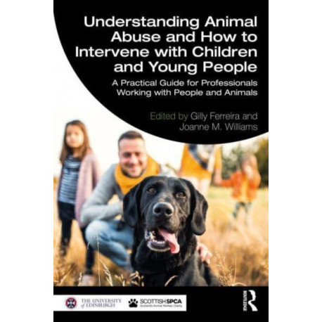Understanding Animal Abuse and How to Intervene with Children and Young People: A Practical Guide for Professionals Working With People and Animals