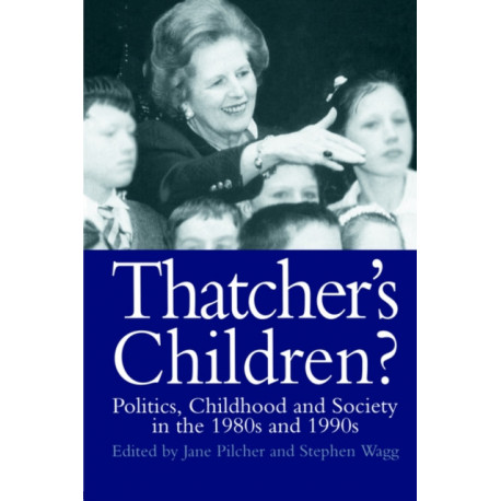 Thatcher's Children?: Politics, Childhood And Society In The 1980s And 1990s
