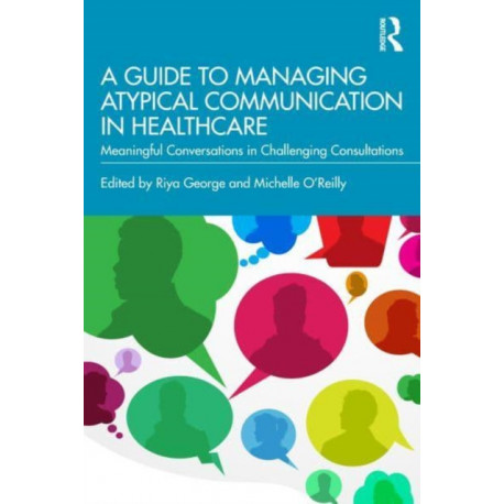 A Guide to Managing Atypical Communication in Healthcare: Meaningful Conversations in Challenging Consultations