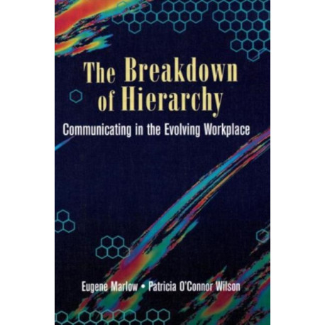 The Breakdown of Hierarchy: Communicating in the Evolving Workplace