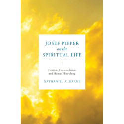 Josef Pieper on the Spiritual Life: Creation, Contemplation, and Human Flourishing