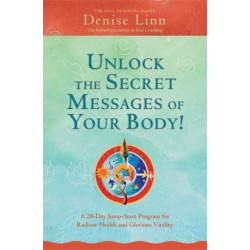 Unlock the Secret Messages of Your Body!: A 28-Day Jump-Start Program for Radiant Health and Glorious Vitality