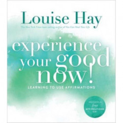 Experience Your Good Now!: Learning to Use Affirmations