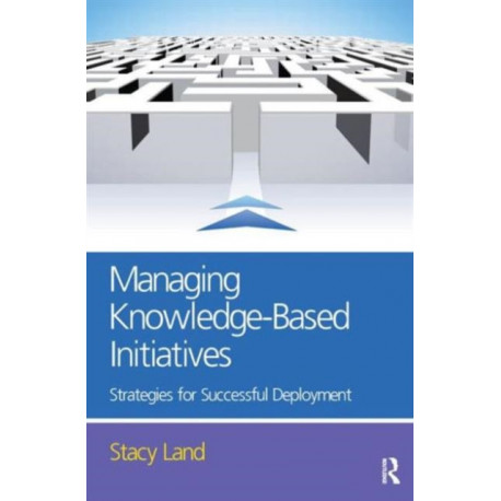 Managing Knowledge-Based Initiatives: Strategies for Successful Deployment