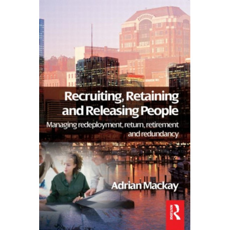 Recruiting, Retaining and Releasing People: Managing redeployment, return, retirement and redundancy