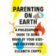 Parenting on Earth: A Philosopher's Guide to Doing Right by Your Kids and Everyone Else