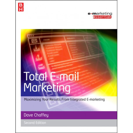 Total E-mail Marketing: Maximizing Your Results from Integrated E-Marketing