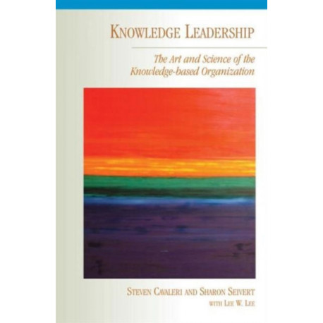Knowledge Leadership: The Art and Science of the Knowledge-Based Organization