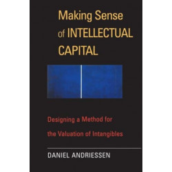 Making Sense of Intellectual Capital: Designing a Method for the Valuation of Intangibles