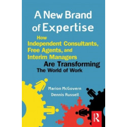 A New Brand of Expertise: How Independent Consultants and Free Agents are Transforming the World of Work