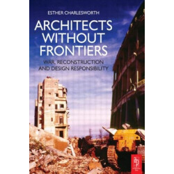 Architects Without Frontiers: War, Reconstruction and Design Responsibility