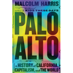 Palo Alto : A History of California, Capitalism, and the World: A History of California, Capitalism, and the World