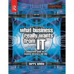 What Business Really Wants from IT: A Collaborative Guide for Business Directors and CIOs