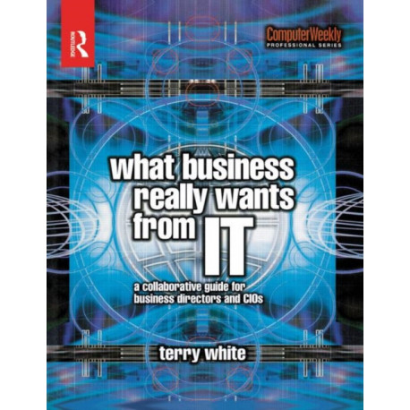 What Business Really Wants from IT: A Collaborative Guide for Business Directors and CIOs