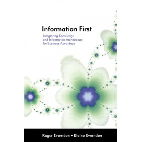 Information First: Integrating Knowledge and Information Architecture for Business Advantage