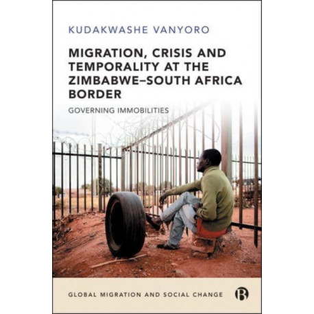 Migration, Crisis and Temporality at the Zimbabwe–South Africa Border: Governing Immobilities