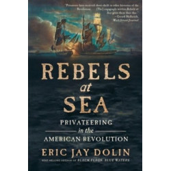 Rebels at Sea: Privateering in the American Revolution