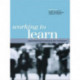 WORKING TO LEARN: TRANSFORMING LEARNING IN THE WOR: Transforming Learning in the Workplace