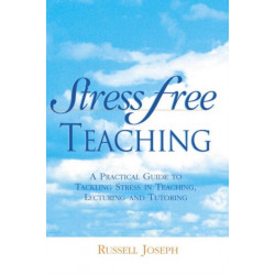 Stress Free Teaching: A Practical Guide to Tackling Stress in Teaching, Lecturing and Tutoring