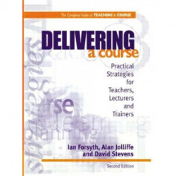 Delivering a Course: Practical Strategies for Teachers, Lecturers and Trainers