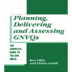Planning, Delivering and Assessing GNVQs: A Practical Guide to Achieving the "G" Units