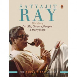 Satyajit Ray Miscellany: On Life, Cinema, People & Much More