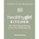 HealthyGirl Kitchen: 100+ Plant-Based Recipes to Live Your Healthiest Life