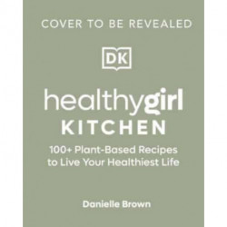 HealthyGirl Kitchen: 100+ Plant-Based Recipes to Live Your Healthiest Life