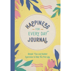 Happiness for Every Day Journal: Simple Tips and Guided Exercises to Help You Find Joy