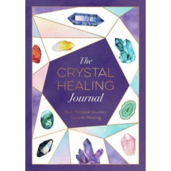 The Crystal Healing Journal: Track Your Personal Journey Towards Healing with Crystals