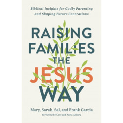 Raising Families the Jesus Way – Biblical Insights for Godly Parenting and Shaping Future Generations