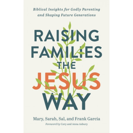 Raising Families the Jesus Way – Biblical Insights for Godly Parenting and Shaping Future Generations