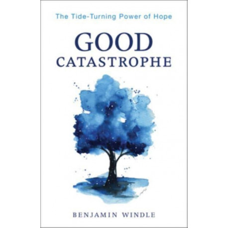 Good Catastrophe – The Tide–Turning Power of Hope