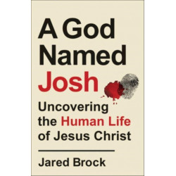 A God Named Josh - Uncovering the Human Life of Jesus Christ