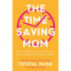 The Time–Saving Mom – How to Juggle a Lot, Enjoy Your Life, and Accomplish What Matters Most